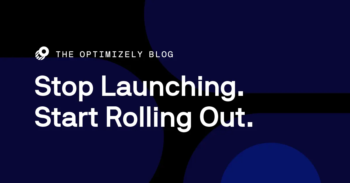 Stop Launching.  Start Rolling Out.