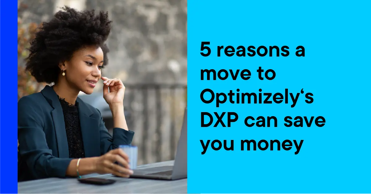 5 Reasons a move to Optimizely’s DXP can save you money